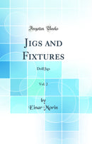Jigs and Fixtures, Vol. 2: Drill Jigs (Classic Reprint)