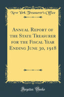 Annual Report of the State Treasurer for the Fiscal Year Ending June 30, 1918 (Classic Reprint)