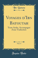 Voyages d''Ibn Batoutah, Vol. 4: Texte Arabe, Accompagné d''une Traduction (Classic Reprint)