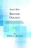 British Oology, Vol. 1: Being Illustrations of the Eggs of British Birds, With Figures of Each Species, as Far as Practicable, Drawn and Coloured From Nature (Classic Reprint)