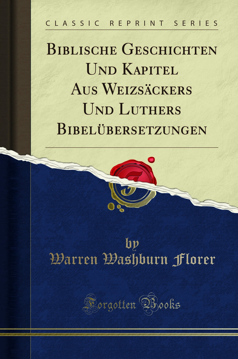 Biblische Geschichten Und Kapitel Aus Weizsäckers Und Luthers Bibelübersetzungen (Classic Reprint)