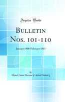 Bulletin Nos. 101-110: January 1908-February 1911 (Classic Reprint)