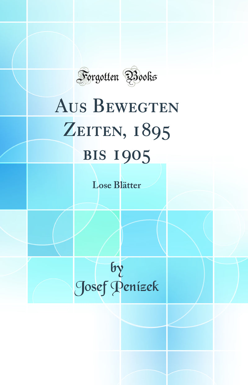 Aus Bewegten Zeiten, 1895 bis 1905: Lose Blätter (Classic Reprint)
