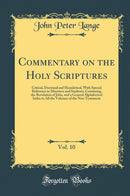 Commentary on the Holy Scriptures, Vol. 10: Critical, Doctrinal and Homiletical, With Special Reference to Ministers and Students; Containing the Revelation of John, and a General Alphabetical Index to All the Volumes of the New Testament
