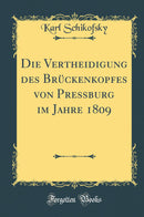 Die Vertheidigung des Brückenkopfes von Pressburg im Jahre 1809 (Classic Reprint)