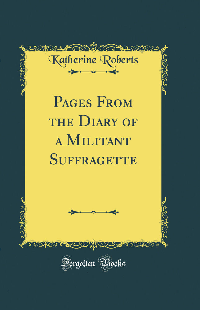 Pages From the Diary of a Militant Suffragette (Classic Reprint)