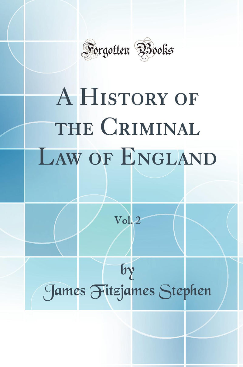 A History of the Criminal Law of England, Vol. 2 (Classic Reprint)