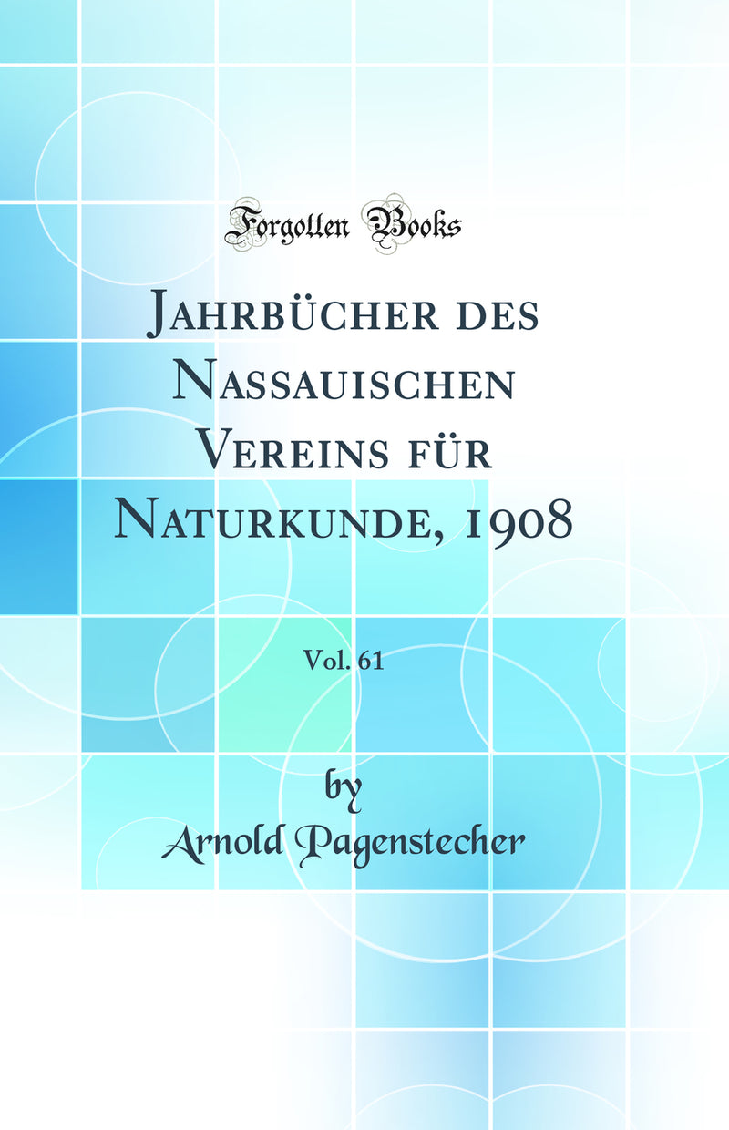 Jahrbücher des Nassauischen Vereins für Naturkunde, 1908, Vol. 61 (Classic Reprint)