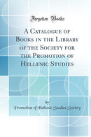 A Catalogue of Books in the Library of the Society for the Promotion of Hellenic Studies (Classic Reprint)