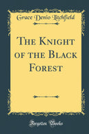 The Knight of the Black Forest (Classic Reprint)