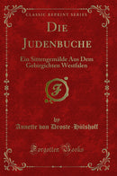 Die Judenbuche: Ein Sittengemälde Aus Dem Gebirgichten Westfalen (Classic Reprint)