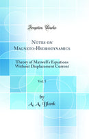 Notes on Magneto-Hydrodynamics, Vol. 5: Theory of Maxwell''s Equations Without Displacement Current (Classic Reprint)