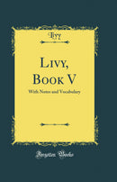 Livy, Book V: With Notes and Vocabulary (Classic Reprint)