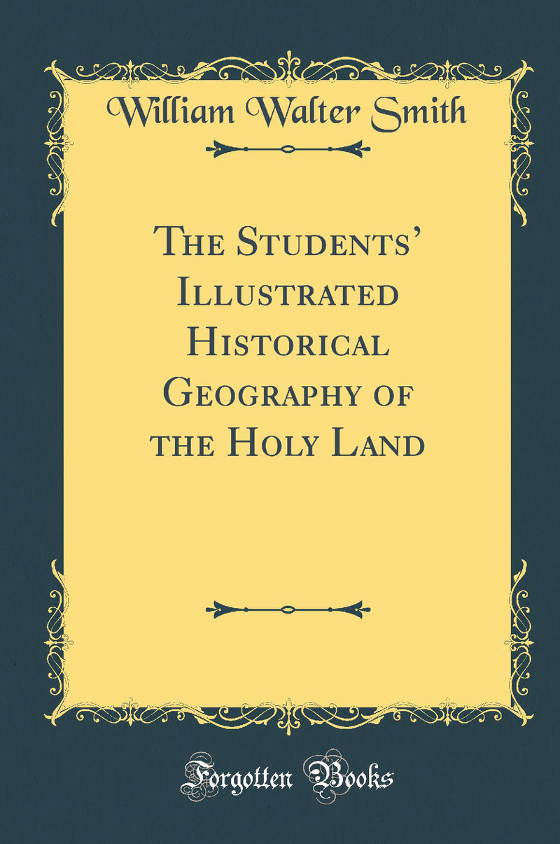 The Students’ Illustrated Historical Geography of the Holy Land (Classic Reprint)