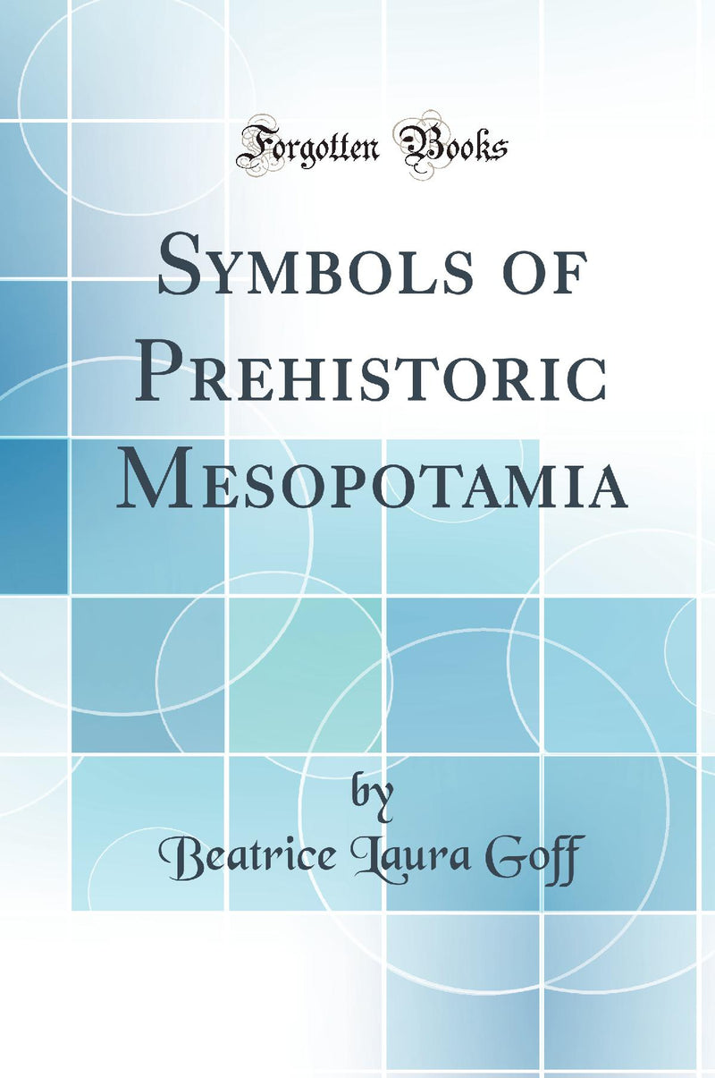 Symbols of Prehistoric Mesopotamia (Classic Reprint)