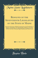 Resolves of the Seventeenth Legislature of the State of Maine: Passed at the Session, Which Commenced on the Fourth Day of January, and Ended on the Thirtieth Day of March, in the Year of Our Lord One Thousand Eight Hundred and Thirty-Seven