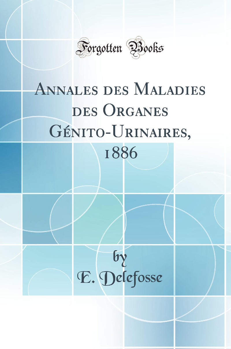 Annales des Maladies des Organes Génito-Urinaires, 1886 (Classic Reprint)