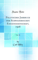 Politisches Jahrbuch der Schweizerischen Eidgenossenschaft, 1908, Vol. 22 (Classic Reprint)