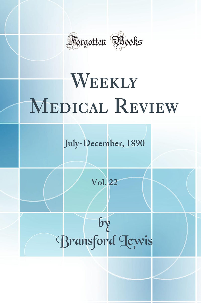 Weekly Medical Review, Vol. 22: July-December, 1890 (Classic Reprint)