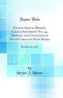 Eighth Annual Report, Called Statement No. 34, Showing the Condition of South Carolina State Banks: October 21, 1913 (Classic Reprint)