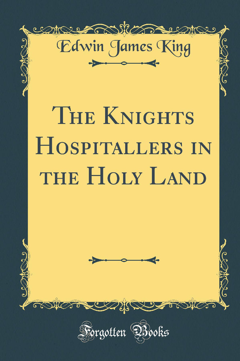 The Knights Hospitallers in the Holy Land (Classic Reprint)