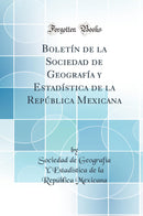 Boletín de la Sociedad de Geografía y Estadística de la República Mexicana (Classic Reprint)