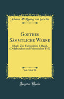 Goethes Sämmtliche Werke, Vol. 34 of 36: Inhalt: Zur Farbenlehre I. Band, (Didaktischer und Polemischer Teil) (Classic Reprint)