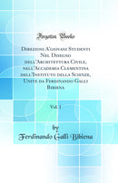 Direzioni A''giovani Studenti Nel Disegno dell''Architettura Civile, nell''Accademia Clementina dell''Instituto della Scienze, Unite da Ferdinando Galli Bibiena, Vol. 1 (Classic Reprint)