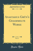 Anastasius Grün''s Gesammelte Werke, Vol. 1 (Classic Reprint)