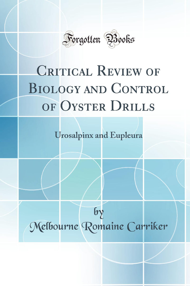 Critical Review of Biology and Control of Oyster Drills: Urosalpinx and Eupleura (Classic Reprint)