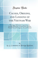 Causes, Origins, and Lessons of the Vietnam War: Hearings, Before the Committee on Foreign Relations, United States Senate, Ninety-Second Congress, Second Session (Classic Reprint)