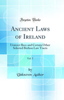 Ancient Laws of Ireland, Vol. 5: Uraicect Becc and Certain Other Selected Brehon Law Tracts (Classic Reprint)