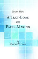 A Text-Book of Paper-Making (Classic Reprint)