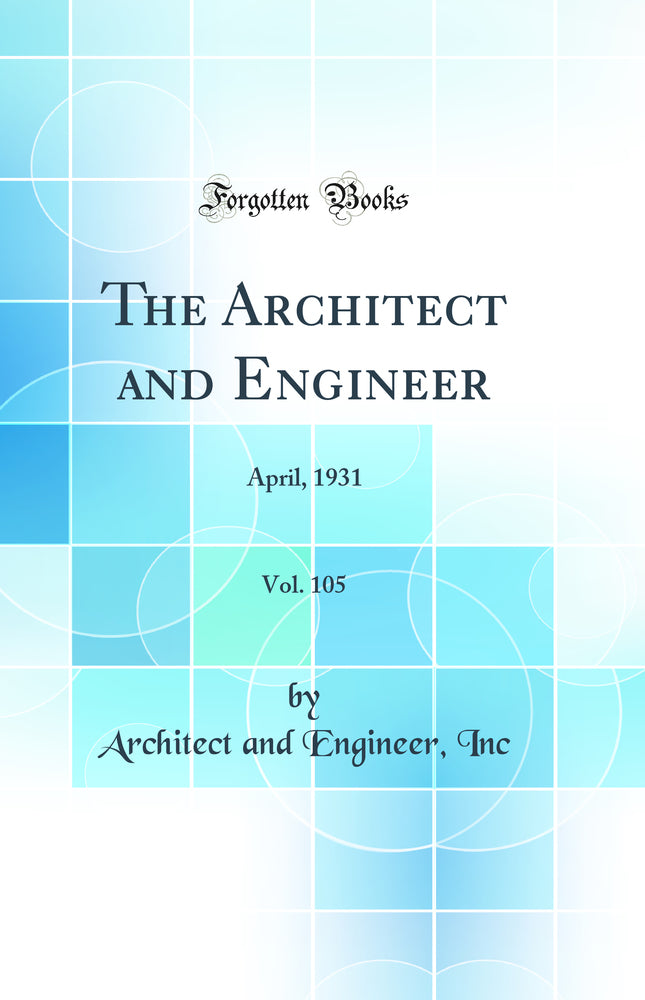 The Architect and Engineer, Vol. 105: April, 1931 (Classic Reprint)