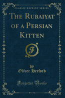The Rubaiyat of a Persian Kitten (Classic Reprint)