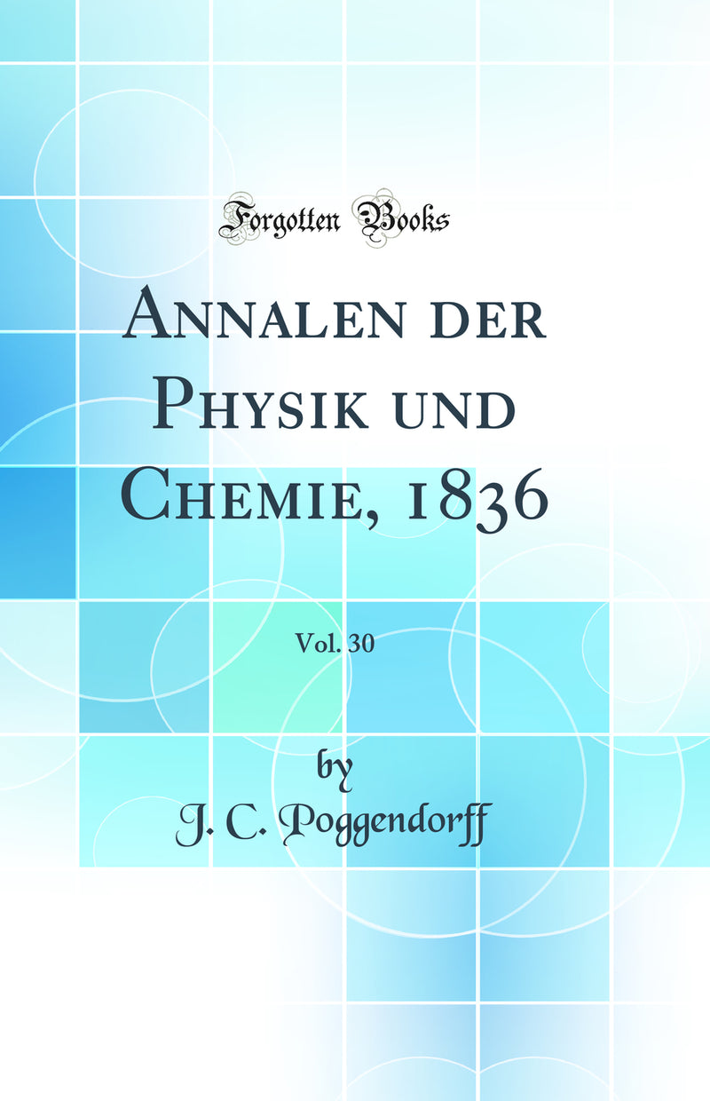 Annalen der Physik und Chemie, 1836, Vol. 30 (Classic Reprint)