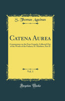 Catena Aurea, Vol. 1: Commentary on the Four Gospels, Collected Out of the Works of the Fathers; St. Matthew, Part II (Classic Reprint)