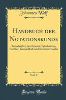 Handbuch der Notationskunde, Vol. 2: Tonschriften der Neuzeit Tabulaturen, Partitur, Generalbaß und Reformversuche (Classic Reprint)