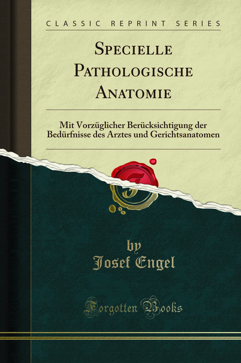 Specielle Pathologische Anatomie: Mit Vorzüglicher Berücksichtigung der Bedürfnisse des Arztes und Gerichtsanatomen (Classic Reprint)
