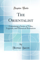 The Orientalist: Containing a Series of Tales, Legends, and Historical Romances (Classic Reprint)