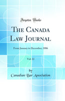 The Canada Law Journal, Vol. 22: From January to December, 1886 (Classic Reprint)