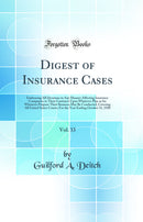 Digest of Insurance Cases, Vol. 33: Embracing All Decisions in Any Manner Affecting Insurance Companies or Their Contracts Upon Whatever Plan or for Whatever Purpose Their Business May Be Conducted, Covering All United States Courts; For the Year Ending O