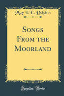 Songs From the Moorland (Classic Reprint)