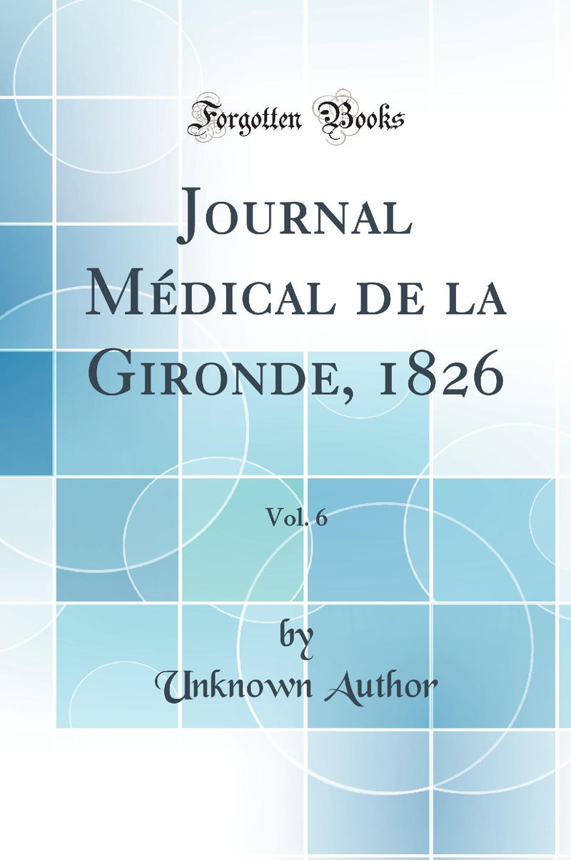 Journal Médical de la Gironde, 1826, Vol. 6 (Classic Reprint)