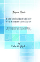 Forderungspfandrecht und Sicherungscession: Inaugural-Dissertation zur Erlangung der Juristischen Doktorwürde bei der Hohen Juristischen Fakultät der Königl. Bayr. Friedrich-Alexander-Universität zu Erlangen (Classic Reprint)