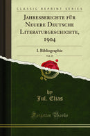 Jahresberichte für Neuere Deutsche Literaturgeschichte, 1904, Vol. 15: I. Bibliographie (Classic Reprint)
