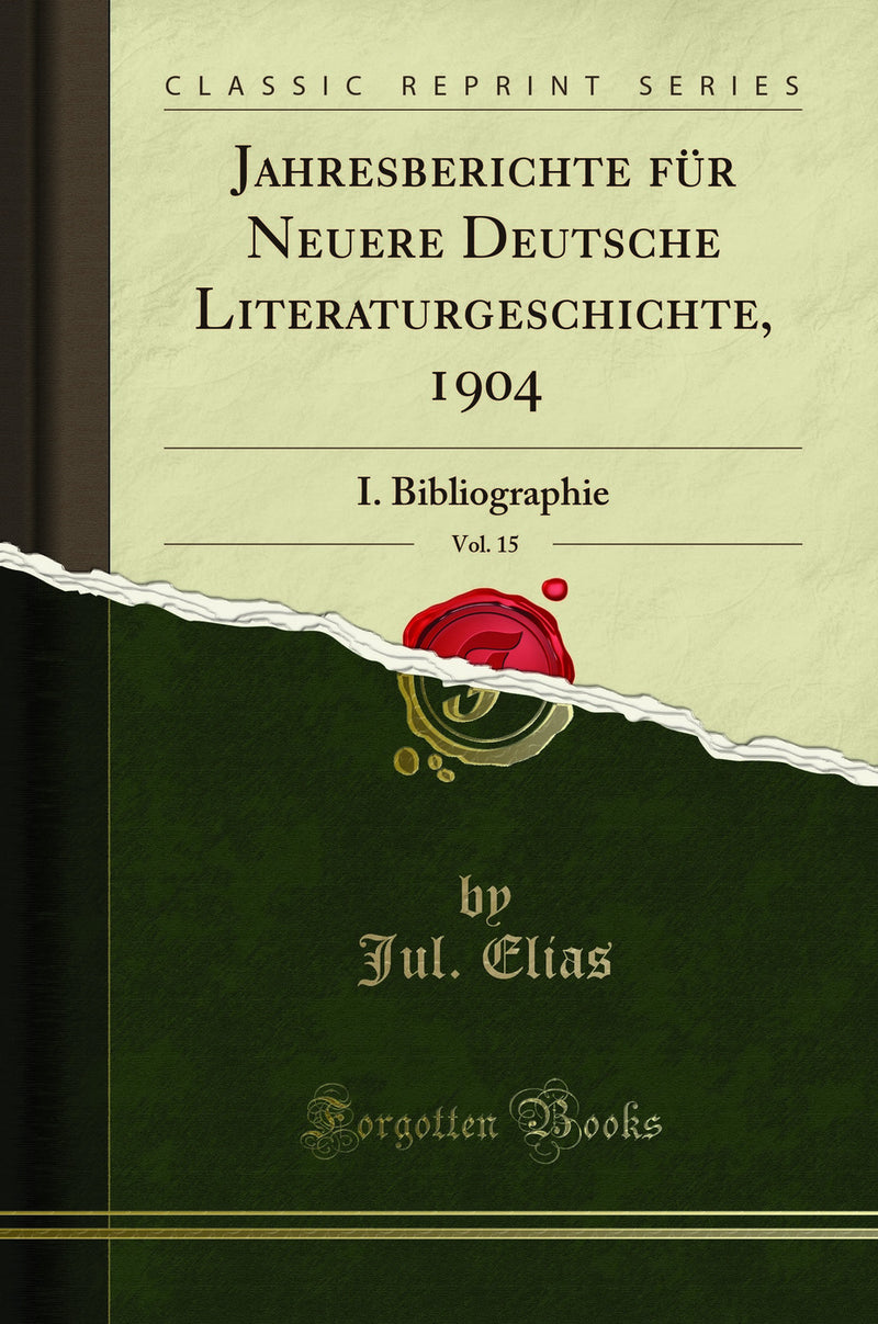 Jahresberichte für Neuere Deutsche Literaturgeschichte, 1904, Vol. 15: I. Bibliographie (Classic Reprint)