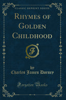 Rhymes of Golden Childhood (Classic Reprint)