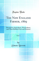 The New England Farmer, 1869, Vol. 3: Devoted to Agriculture, Horticulture, and Their Kindred Arts and Sciences (Classic Reprint)