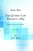 The Quebec Law Reports, 1884, Vol. 10: Rapports Judiciaires De Québec (Classic Reprint)